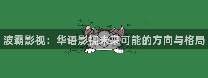 金牌影视官网入口：波霸影视：华语影视未来可能的方向与格局